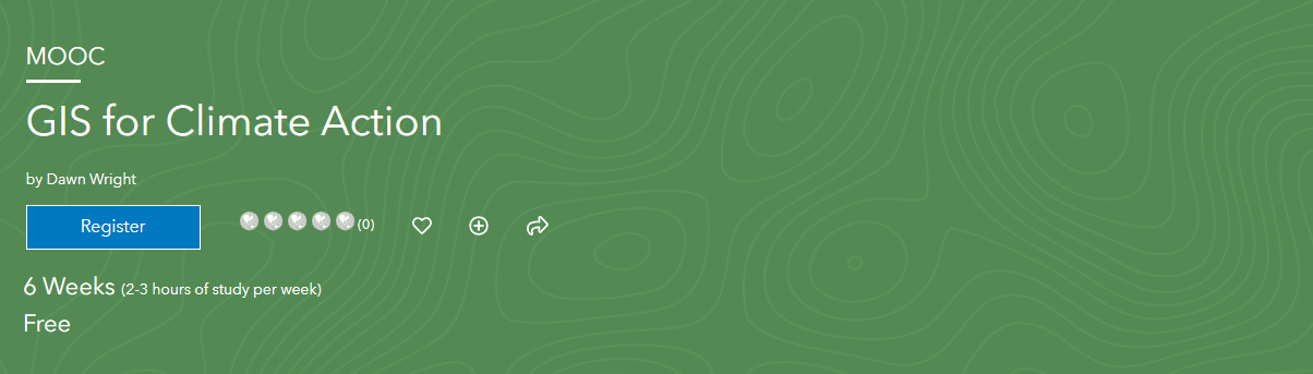 MOOC: GIS for Climate Action by Dawn Wright, 6 weeks (@-3 hours of study per week), Free